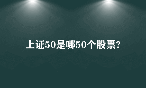 上证50是哪50个股票?