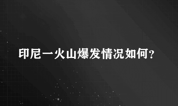 印尼一火山爆发情况如何？