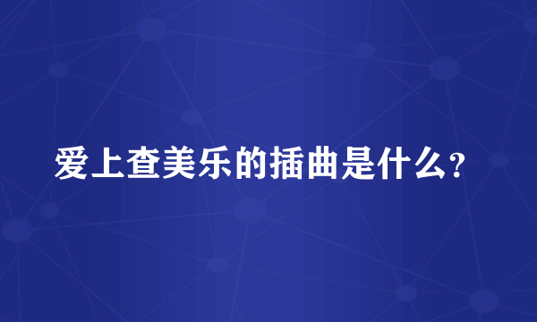 爱上查美乐的插曲是什么？
