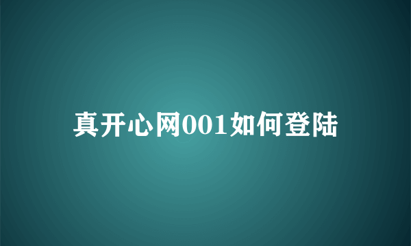 真开心网001如何登陆