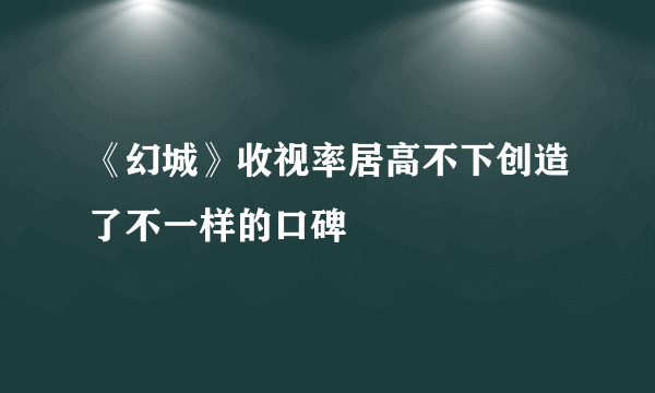 《幻城》收视率居高不下创造了不一样的口碑