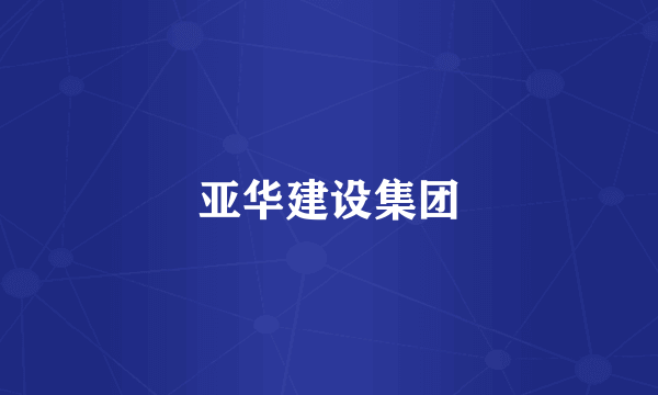 亚华建设集团