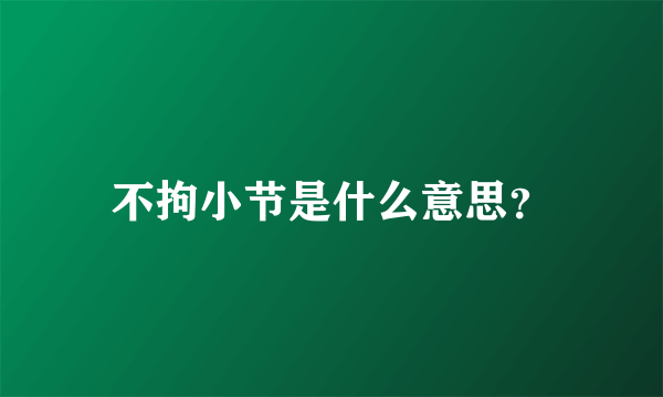 不拘小节是什么意思？