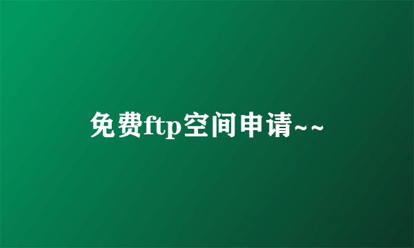 免费ftp空间申请~~