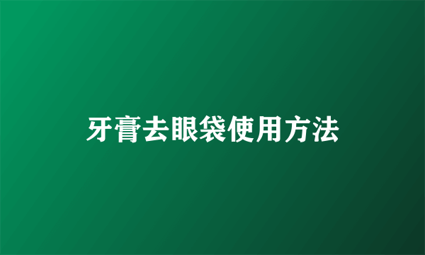 牙膏去眼袋使用方法