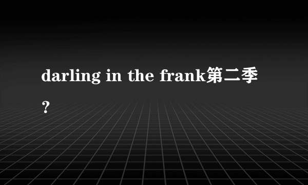 darling in the frank第二季？