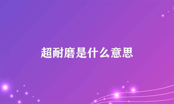 超耐磨是什么意思
