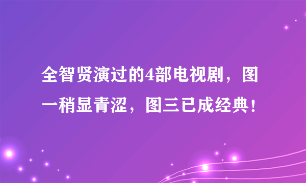 全智贤演过的4部电视剧，图一稍显青涩，图三已成经典！