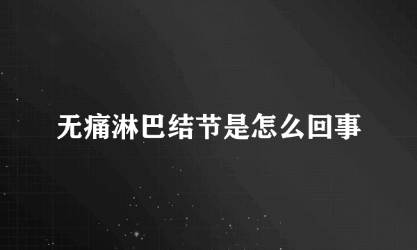 无痛淋巴结节是怎么回事