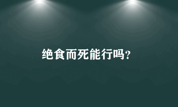 绝食而死能行吗？