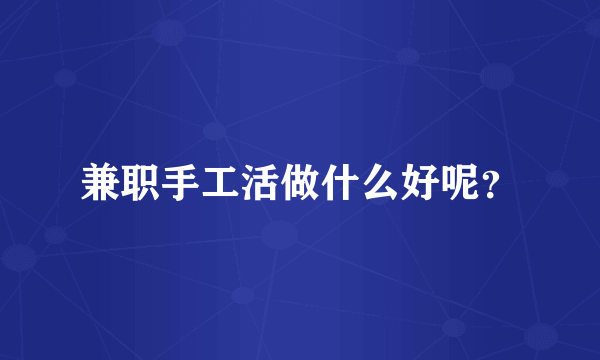 兼职手工活做什么好呢？