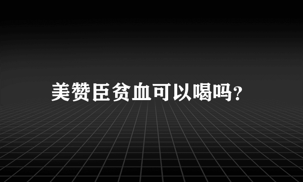 美赞臣贫血可以喝吗？