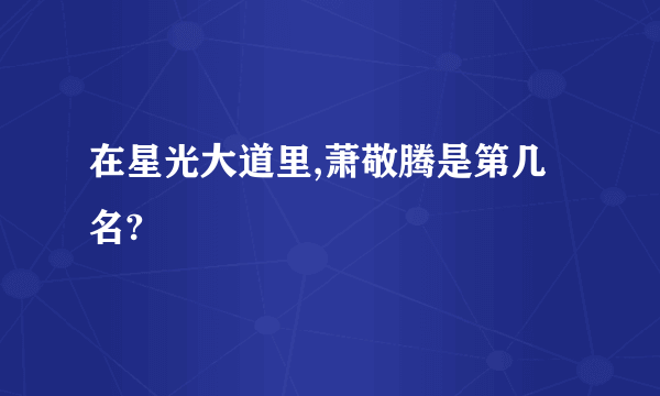 在星光大道里,萧敬腾是第几名?