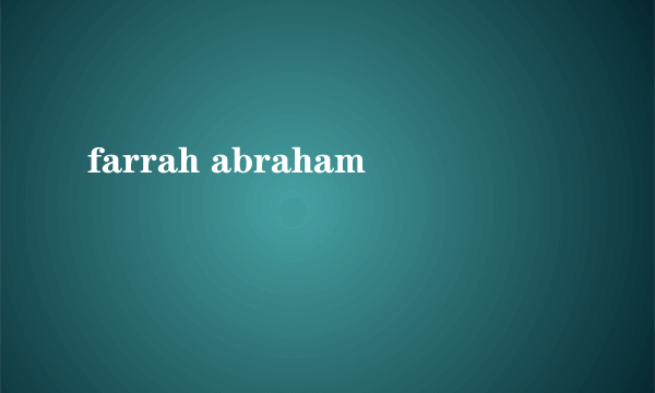 farrah abraham