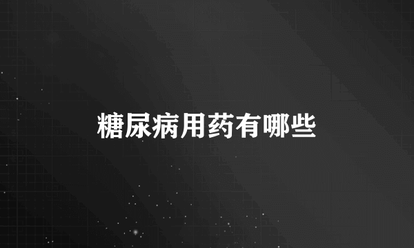 糖尿病用药有哪些