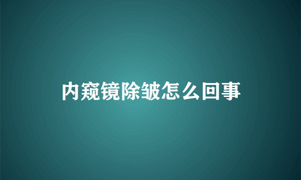 内窥镜除皱怎么回事