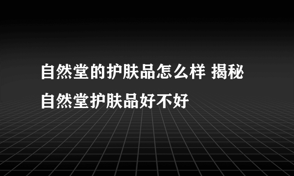 自然堂的护肤品怎么样 揭秘自然堂护肤品好不好