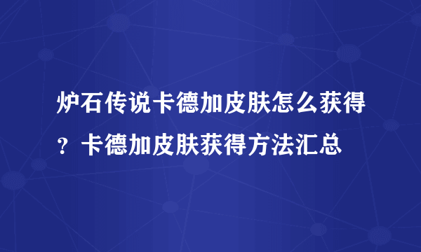 炉石传说卡德加皮肤怎么获得？卡德加皮肤获得方法汇总