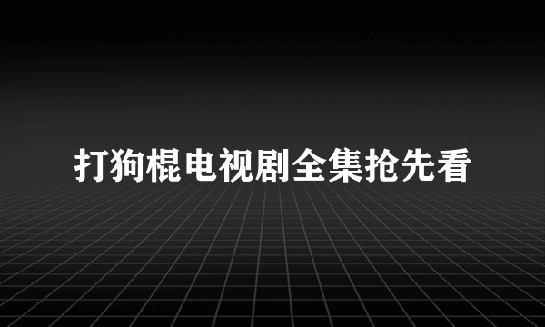 打狗棍电视剧全集抢先看