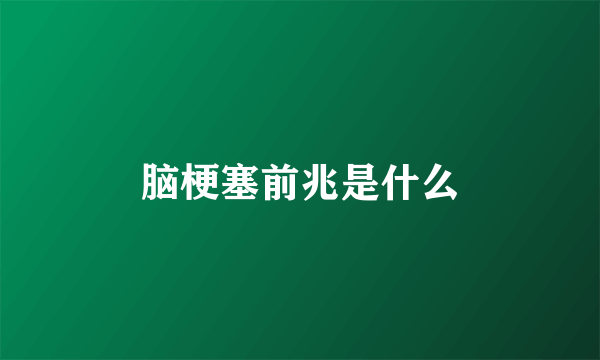 脑梗塞前兆是什么