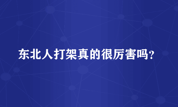 东北人打架真的很厉害吗？