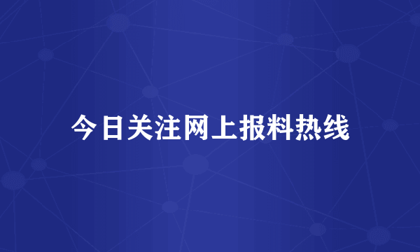 今日关注网上报料热线