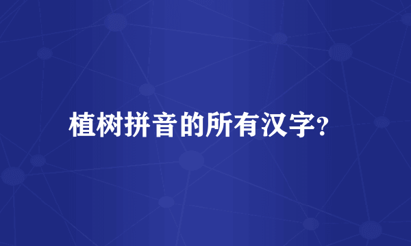 植树拼音的所有汉字？