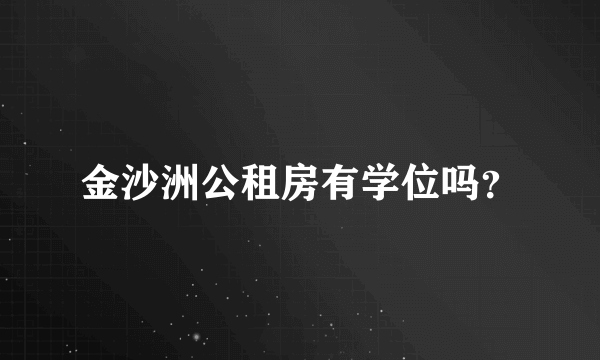 金沙洲公租房有学位吗？