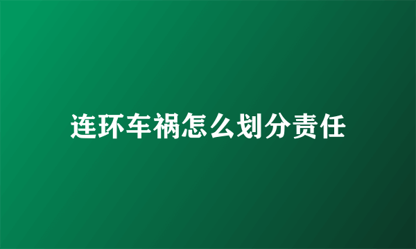 连环车祸怎么划分责任