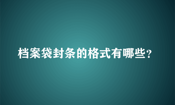 档案袋封条的格式有哪些？