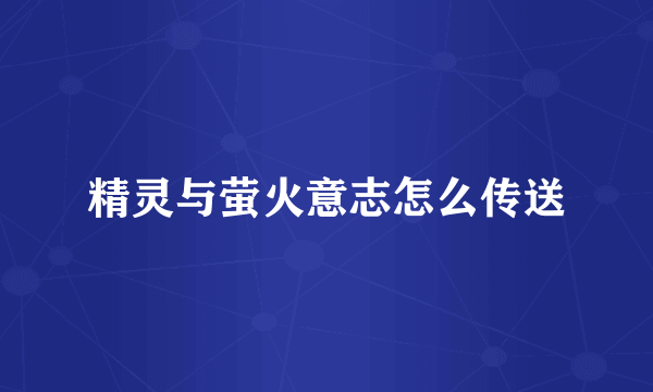 精灵与萤火意志怎么传送