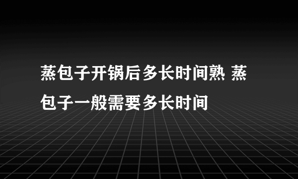 蒸包子开锅后多长时间熟 蒸包子一般需要多长时间