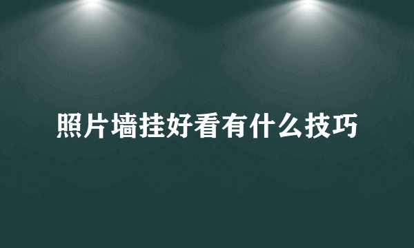 照片墙挂好看有什么技巧