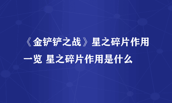 《金铲铲之战》星之碎片作用一览 星之碎片作用是什么