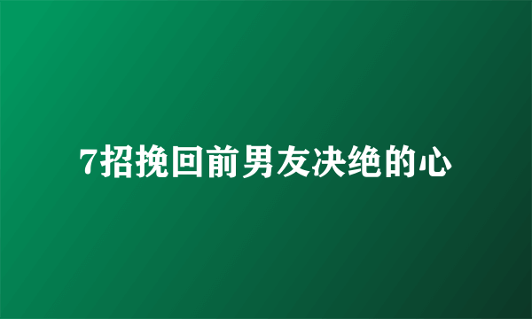 7招挽回前男友决绝的心