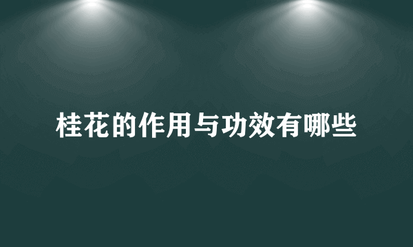 桂花的作用与功效有哪些