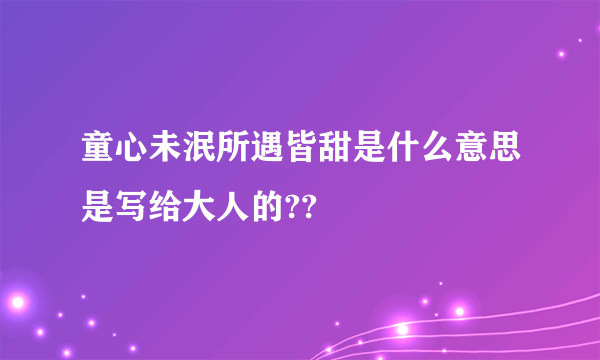 童心未泯所遇皆甜是什么意思是写给大人的??