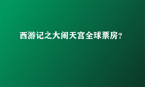 西游记之大闹天宫全球票房？