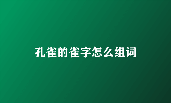孔雀的雀字怎么组词