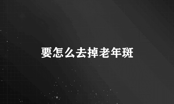 要怎么去掉老年斑