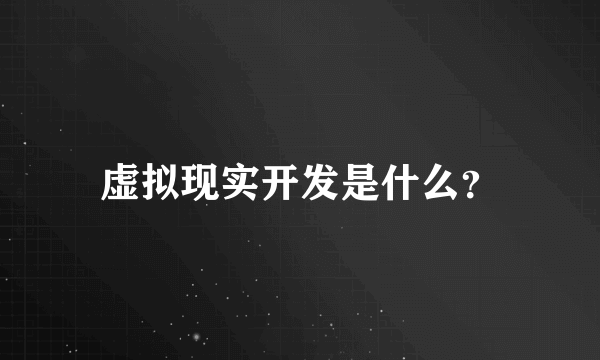 虚拟现实开发是什么？