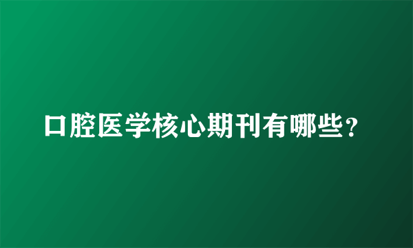 口腔医学核心期刊有哪些？