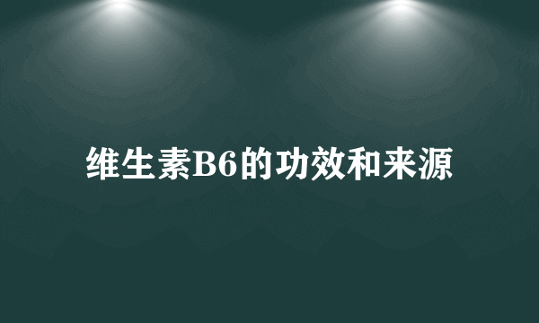 维生素B6的功效和来源