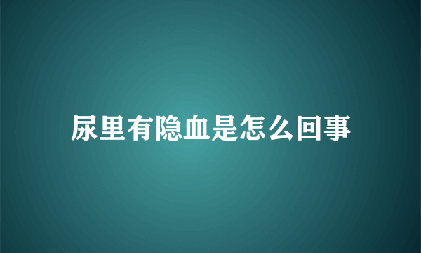 尿里有隐血是怎么回事