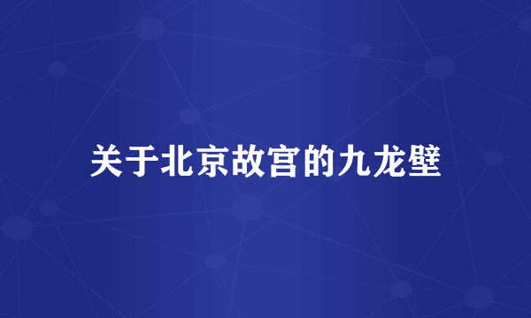 关于北京故宫的九龙壁