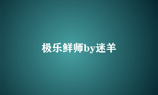 极乐鲜师by迷羊