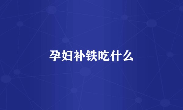 孕妇补铁吃什么