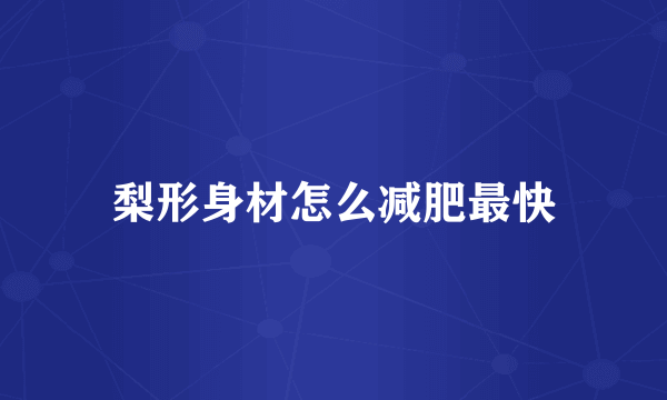 梨形身材怎么减肥最快