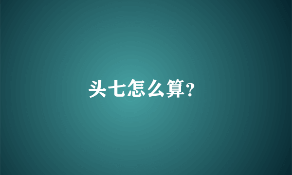 头七怎么算？