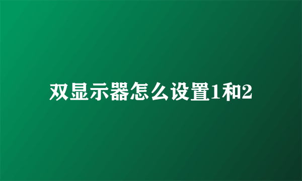 双显示器怎么设置1和2